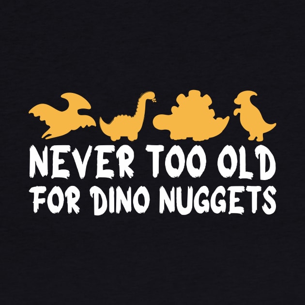 Never Too Old For Dino Nuggets Apparel Cool Funny by Pikalaolamotor